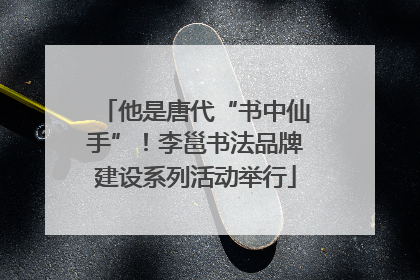 他是唐代“书中仙手”！李邕书法品牌建设系列活动举行