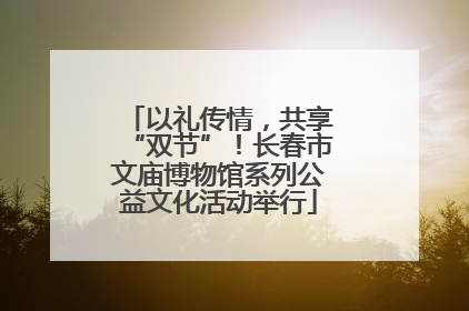 以礼传情，共享“双节”！长春市文庙博物馆系列公益文化活动举行