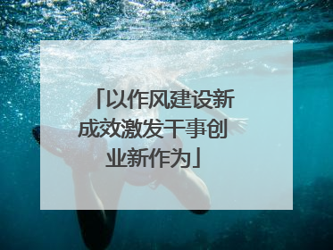以作风建设新成效激发干事创业新作为