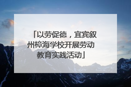 以劳促德，宜宾叙州樟海学校开展劳动教育实践活动