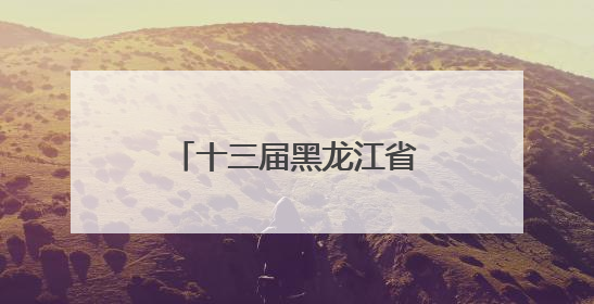十三届黑龙江省委第七轮巡视第二批次完成进驻