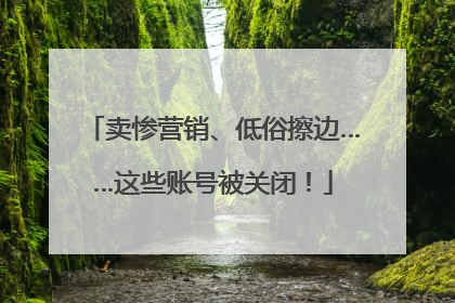 卖惨营销、低俗擦边……这些账号被关闭！
