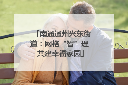 南通通州兴东街道：网格“智”理 共建幸福家园