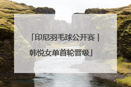 印尼羽毛球公开赛｜韩悦女单首轮晋级