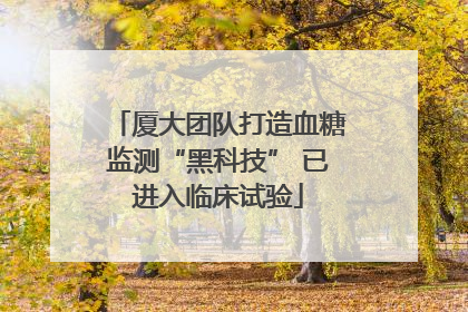厦大团队打造血糖监测“黑科技” 已进入临床试验