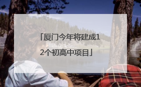 厦门今年将建成12个初高中项目
