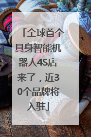 全球首个具身智能机器人4S店来了，近30个品牌将入驻