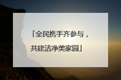 全民携手齐参与，共建洁净美家园