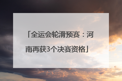 全运会轮滑预赛：河南再获3个决赛资格