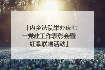 内乡法院举办庆七一党建工作表彰会暨红歌联唱活动