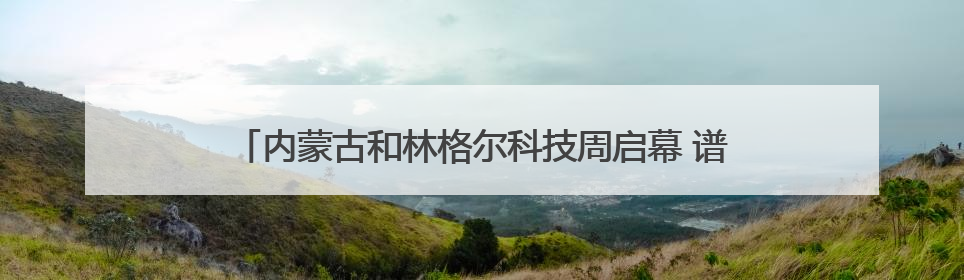 内蒙古和林格尔科技周启幕 谱写科技创新与产业发展新篇章