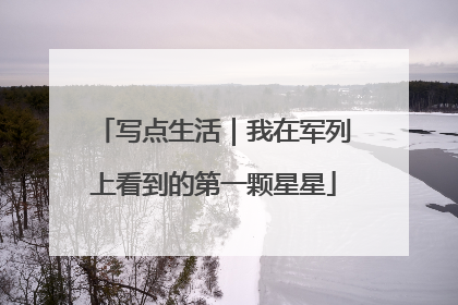 写点生活｜我在军列上看到的第一颗星星