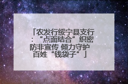 农发行绥宁县支行：“点面结合”织密防非宣传 倾力守护百姓“钱袋子”