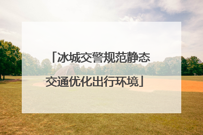 冰城交警规范静态交通优化出行环境
