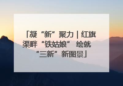 凝“新”聚力｜红旗渠畔“铁姑娘” 绘就“三新”新图景