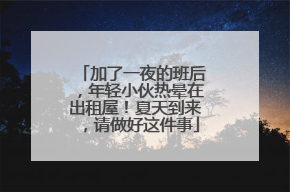 加了一夜的班后，年轻小伙热晕在出租屋！夏天到来，请做好这件事