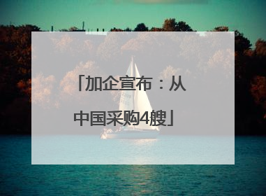 加企宣布：从中国采购4艘
