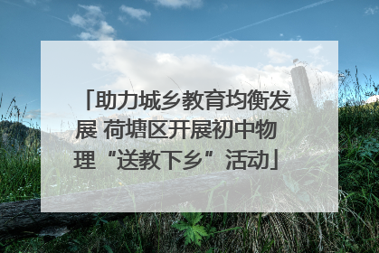 助力城乡教育均衡发展 荷塘区开展初中物理“送教下乡”活动