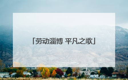 劳动淄博 平凡之歌
