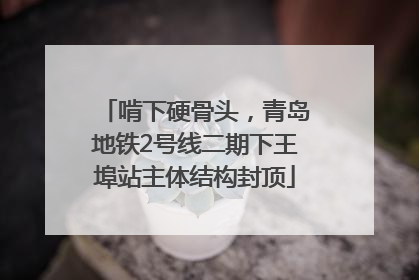 啃下硬骨头，青岛地铁2号线二期下王埠站主体结构封顶