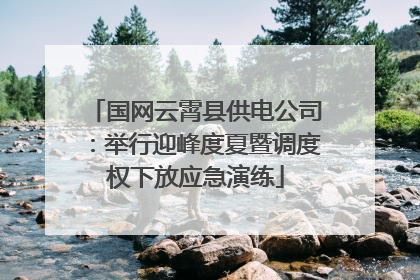 国网云霄县供电公司：举行迎峰度夏暨调度权下放应急演练