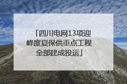 四川电网13项迎峰度夏保供重点工程全部建成投运