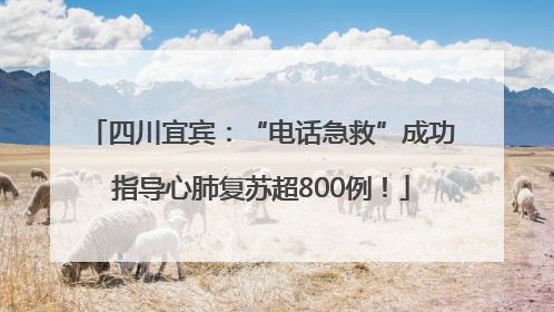 四川宜宾：“电话急救”成功指导心肺复苏超800例！