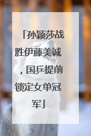 孙颖莎战胜伊藤美诚，国乒提前锁定女单冠军