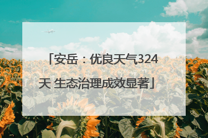 安岳：优良天气324天 生态治理成效显著