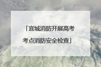 宜城消防开展高考考点消防安全检查