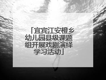 宜宾江安橙乡幼儿园县级课题组开展戏剧演绎学习活动