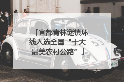 宜都青林谜镇环线入选全国“十大最美农村公路”