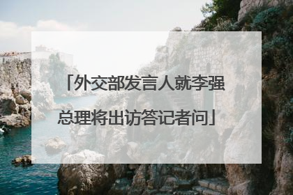 外交部发言人就李强总理将出访答记者问
