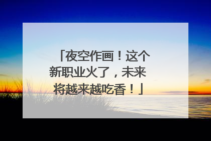 夜空作画！这个新职业火了，未来将越来越吃香！