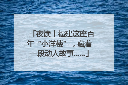 夜读丨福建这座百年“小洋楼”，藏着一段动人故事……