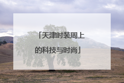 天津时装周上的科技与时尚