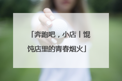 奔跑吧，小店丨馄饨店里的青春烟火
