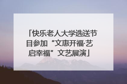 快乐老人大学选送节目参加“文惠开福·艺启幸福”文艺展演
