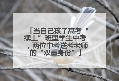 当自己孩子高考“续上”班里学生中考，两位中考送考老师的“双重身份”
