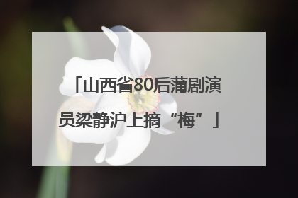 山西省80后蒲剧演员梁静沪上摘“梅”