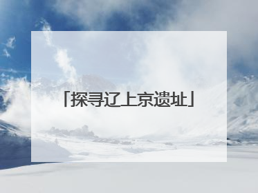 探寻辽上京遗址