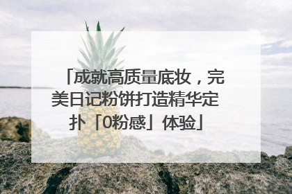 成就高质量底妆，完美日记粉饼打造精华定扑「0粉感」体验