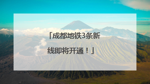 成都地铁3条新线即将开通！