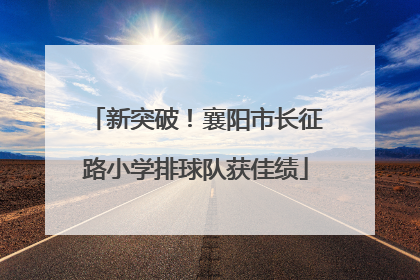 新突破！襄阳市长征路小学排球队获佳绩