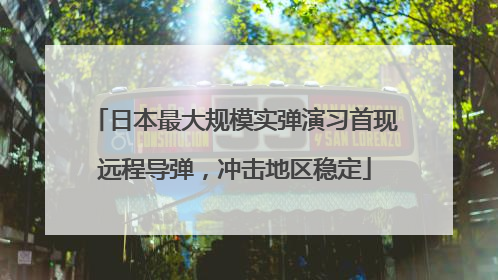 日本最大规模实弹演习首现远程导弹，冲击地区稳定