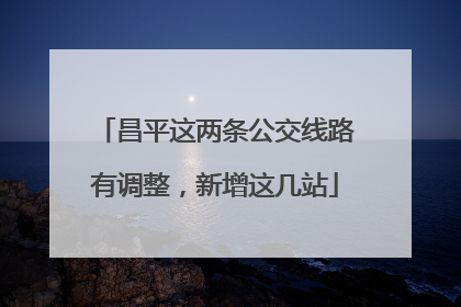 昌平这两条公交线路有调整，新增这几站