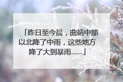 昨日至今晨，曲靖中部以北降了中雨，这些地方降了大到暴雨……