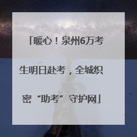 暖心！泉州6万考生明日赴考，全城织密“助考”守护网