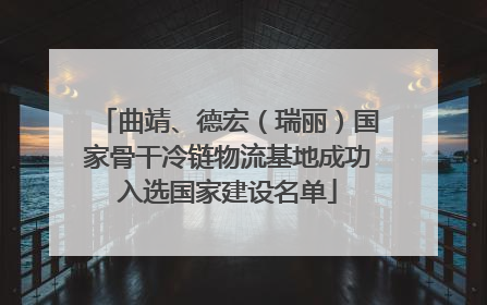 曲靖、德宏（瑞丽）国家骨干冷链物流基地成功入选国家建设名单