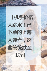 机票价格大跳水！已下单的上海人速查，这些统统跌至1折